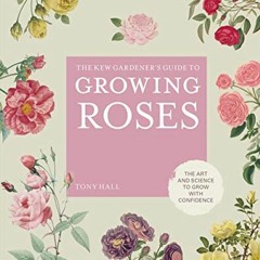 [PDF] Read The Kew Gardener's Guide to Growing Roses: The Art and Science to Grow with Confidence (V