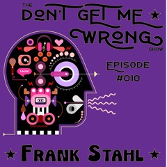 Frank Stahl - The "Don`t Get Me Wrong" Show - Episode 10
