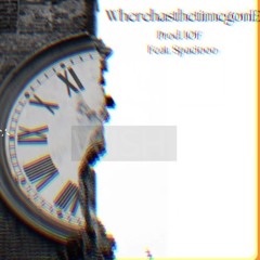 WherehasmytimegonE - Prod. IOF - Feat. Spaciooo