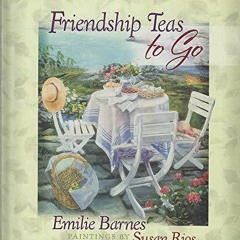 read✔ Friendship Teas to Go: 12 Celebrations You Can Take Anywhere