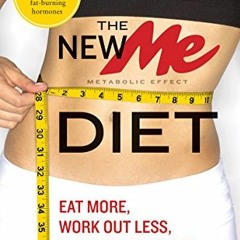 READ EBOOK 📙 The New ME Diet: Eat More, Work Out Less, and Actually Lose Weight Whil