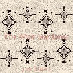 The Wise Gardener (for Diane)