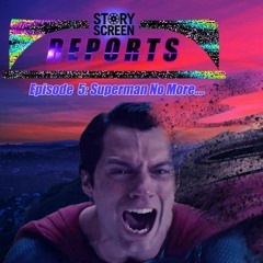 Ep 333: Story Screen Reports - Superman No More...