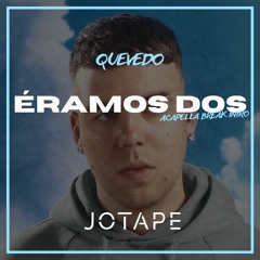 Quevedo - Éramos Dos (Jotape Acapella Break Intro) [FREE DOWNLOAD]