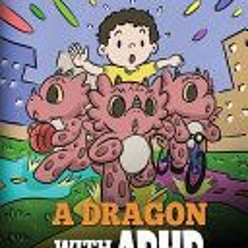 Stream [Download PDF] A Dragon With ADHD: A Children's Story About ADHD. A  Cute Book to Help Kids Get Organ from Veda Mosciski | Listen online for  free on SoundCloud
