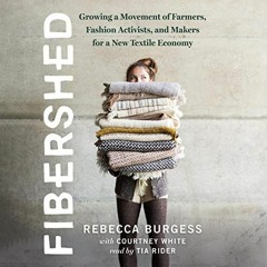 [View] [KINDLE PDF EBOOK EPUB] Fibershed: Growing a Movement of Farmers, Fashion Activists, and Make