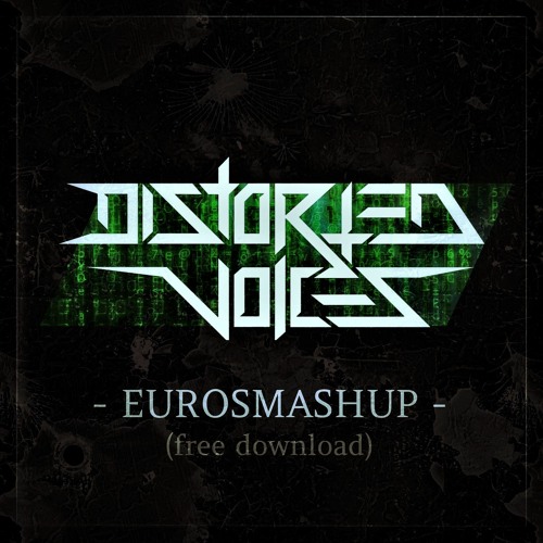 Distorted Voices - Eurosmashup (FREE DL)