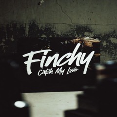 Finchy - Catch My Love  (OUT NOW TO STREAM)