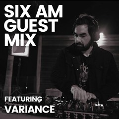 SIX AM Guest Mix: Variance