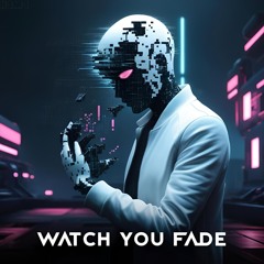 Watch you Fade