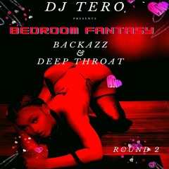 DJ TERO BEDROOM FANTASY- ROUND 2- BACKAZZ & DEEP THROAT