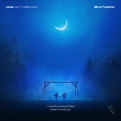 yetep - Alone Together (ft. Kyle Reynolds)