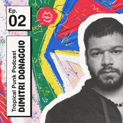 Tropical Punk Podcast | Ep. 02 - DIMITRI DONAGGIO