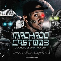 MACHADOCAST #003 [ O COMEÇO DE UMA NOVA ERA ] DJ MACHADO