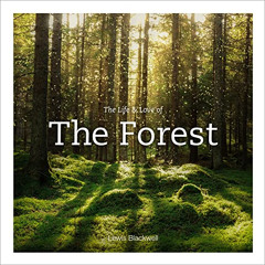 download KINDLE 🗸 The Life & Love of the Forest by  Lewis Blackwell [KINDLE PDF EBOO