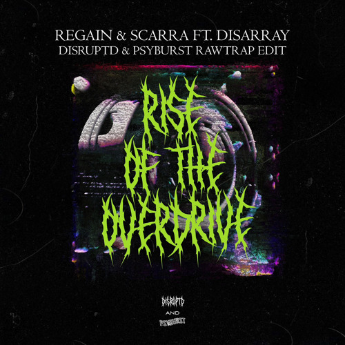Regain & Scarra Feat. Disarray - Rise Of The Overdrive (DISRUPTD & Psyburst Rawtrap Edit)