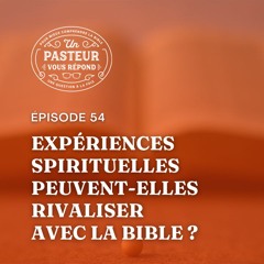 Les expériences spirituelles peuvent-elles rivaliser avec la Bible? (Épisode 54)