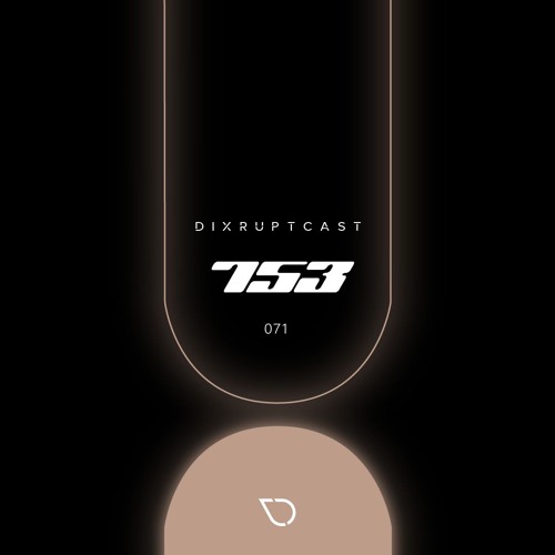 DIXRUPTCAST 071 | 753
