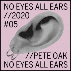 Pete Oak | NO EYES ALL EARS | #5