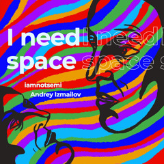 iamnotsemi- I need space (prod. by Andrew Izmailov)