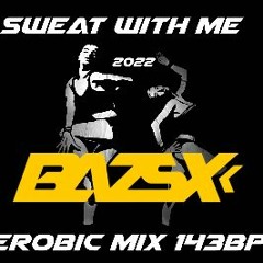 Bazsx - Sweat with me 2022 Aerobic mix 143BPM