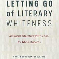 READ PDF 🗃️ Letting Go of Literary Whiteness: Antiracist Literature Instruction for