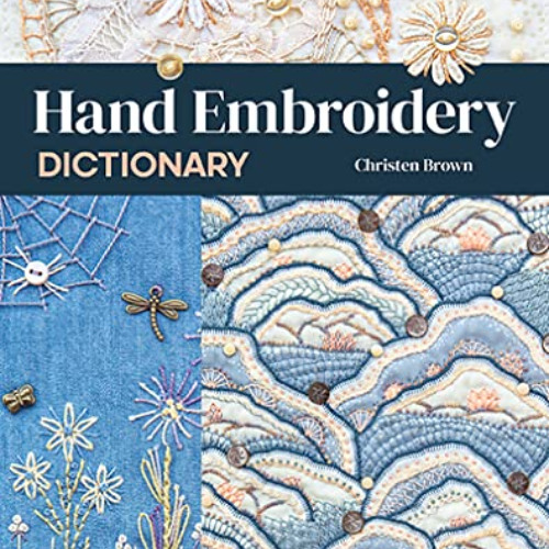 [View] KINDLE 💝 Hand Embroidery Dictionary: 500+ Stitches; Tips, Techniques & Design