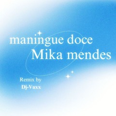 Maningue Doce  MIKA MENDES, Dj Vaxx RMX