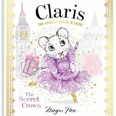 Read ❤️ PDF Claris: The Secret Crown: The Chicest Mouse in Paris (Claris, 6) by  Megan Hess