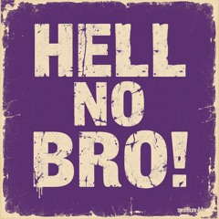 Hell No Bro!