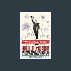 ebook [read pdf] 📚 I Never Did Like Politics: How Fiorello La Guardia Became America's Mayor, and