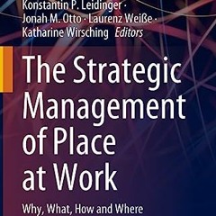 Read PDF ❤️ The Strategic Management of Place at Work: Why. What. How and Where (Future of Busines