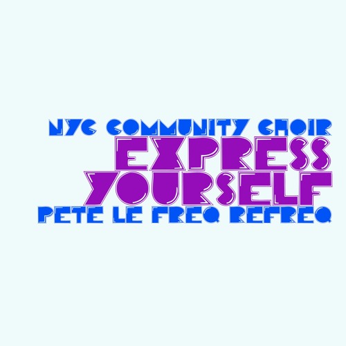 NYC Community Choir - Express Yourself (Pete Le Freq Refreq)