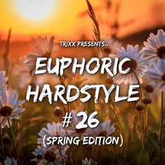 Euphoric Hardstyle Mix #26 (Spring Edition) (Mixed By TrixX)