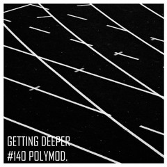 Getting Deeper Podcast #140 by Polymod