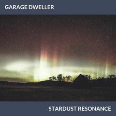 Garage Dweller - Stardust Resonance
