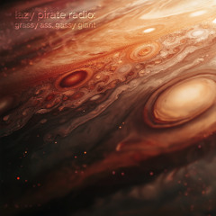 Lazy Pirate Radio: Grassy Ass, Gassy Giant