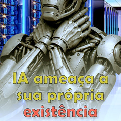 IA ameaça a sua própria existência