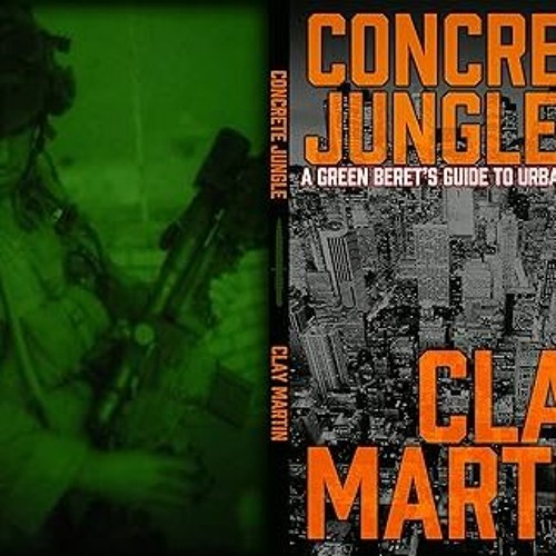 Stream ** Concrete Jungle A Green Beret's guide to Urban Survival BY Clay Martin (Author