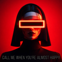 Call Me When You’re Almost Happy
