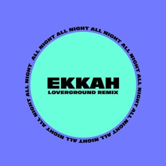 Ekkah - All Night (Loverground Remix)