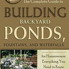 [ULTIMATE PDF] The Complete Guide to Building Backyard Ponds, Fountains, and Waterfalls for Hom