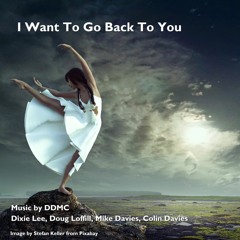 I WANT TO GO BACK TO YOU - DDMC - DIXIE DOUG MIKE COLIN
