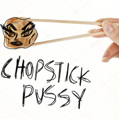 Chopstick Pussy