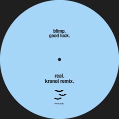 PREMIERE: Good Luck x Blimp - Real (Kronol Remix)