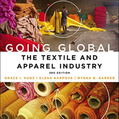 VIEW EPUB 💘 Going Global: The Textile and Apparel Industry by  Grace I. Kunz,Elena K