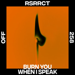 RSRRCT - Burn You When I Speak