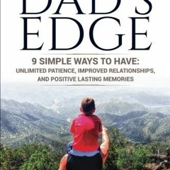 VIEW EBOOK EPUB KINDLE PDF The Dad's Edge: 9 Simple Ways to Have: Unlimited Patience, Improved Relat