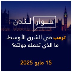 حوار لندن | ترمب في الشرق الأوسط، ما الذي تحمله جولته؟