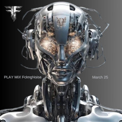 PLAY MIX FckngNoise March 25